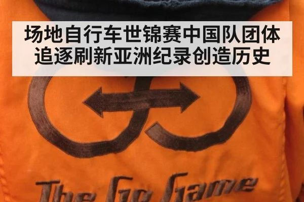 场地自行车世锦赛中国队团体追逐刷新亚洲纪录创造历史